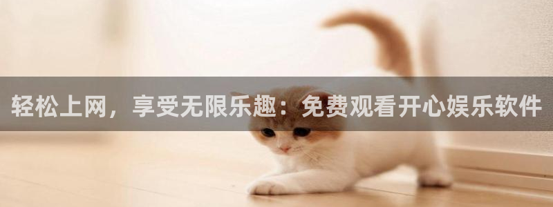 美狮贵宾会ms092021：轻松上网，享受无限乐趣：免费观看开心娱乐软件